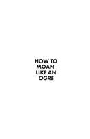 How to Moan Like an Ogre 1093335386 Book Cover