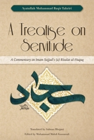 A Treatise on Servitude: A Commentary on Imam Sajjad's Risalat al-Huquq 1915784018 Book Cover