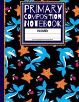 Primary Composition Notebook: Star Fish and Dolphin Kindergarten Composition School Exercise Book 1072610485 Book Cover