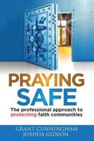 Praying Safe: The professional approach to protecting faith communities 1947404075 Book Cover