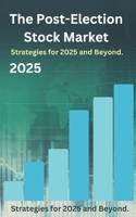 The Post-Election Stock Market: Strategies for 2025 and Beyond B0DVPS8VSQ Book Cover