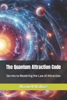 The Quantum Attraction Code: Secrets to Mastering the Law of Attraction B0CQ4FYQGS Book Cover