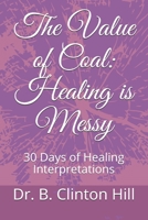 The Value of Coal: Healing is Messy: 30 Days of Healing Interpretations B091WJBNKX Book Cover