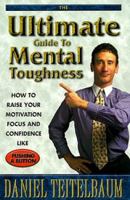 Ultimate Guide to Mental Toughness: How to Raise Your Motivation, Focus and Confidence Like Pushing a Button 0966431200 Book Cover