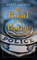 My Road to the Badge: Becoming a Police Officer 1484070070 Book Cover