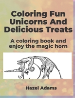 Coloring Fun Unicorns And Delicious Treats: A Coloring Book and Enjoy the Magic Horn. B08HGTJCY6 Book Cover