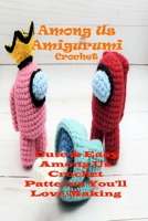 Among Us Amigurumi Crochet: Cute & Easy Crochet Patterns B09T855ZTH Book Cover