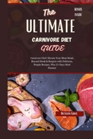 The Ultimate Carnivore Diet Guide: Carnivore Chef: Elevate Your Meat Meals Beyond Steak & Burgers with Delicious, Simple Recipes. 21-Days Meal Planner included Bonus Inside. (“From My Kitchen “) B0CRQDR7C2 Book Cover