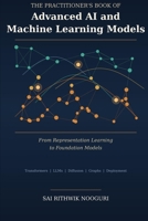 The Practitioner’s Book of Advanced AI and Machine Learning Models: From Representation Learning to Foundation Models B0H82Z3GJP Book Cover