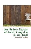 James Martineau, Theologian and Teacher: A Study of His Life and Thought 0530611635 Book Cover