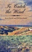 To Catch the Wind: Book One of the NW Wind Series 1945587520 Book Cover