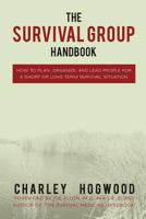 The Survival Group Handbook: How to Plan, Organize and Lead People For a Short or Long Term Survival Situation 149965264X Book Cover