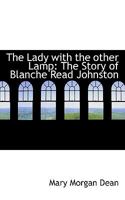 The Lady with the Other Lamp the Story of Blanche Read Johnston as Told to Mary Morgan Dean 0548778558 Book Cover