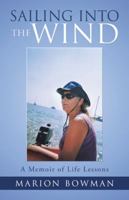 Sailing into the Wind: A Memoir of Life Lessons 1504380282 Book Cover