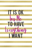 It Is Ok For Me To Have Everything I Want: All Purpose 6x9" Blank Lined Notebook Journal Way Better Than A Card Trendy Unique Gift Gold and White Striped Bratt 1694673537 Book Cover