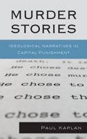 Murder Stories: Ideological Narratives in Capital Punishment (Issues in Crime and Justice) 073918816X Book Cover