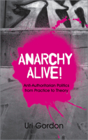 Anarchy Alive!: Anti-authoritarian Politics from Practice to Theory 0745326838 Book Cover