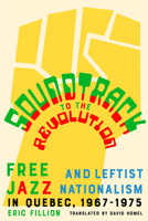 Soundtrack to the Revolution: Free Jazz and Leftist Nationalism in Quebec 1967-1975 1550656856 Book Cover