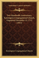 Two Hundredth Anniversary, Kensington Congregational Church, Organized December 12, 1712 0548892849 Book Cover