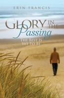 Glory in the Passing: The Best is Yet to Be 1088034977 Book Cover