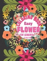 Easy Flower Coloring Book for Seniors: The Ultimate Coloring Books for Adults Relaxation, Featuring Flowers, Vases, Bunches, and a Variety of Flower Designs in large print B08NXKPK41 Book Cover