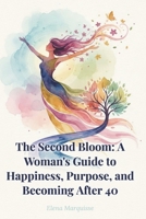 The Second Bloom: A Woman's Guide to Happiness, Purpose, and Becoming After 40: Rediscover Your Identity and Thrive Through Midlife Transformation B0H3TR41R1 Book Cover