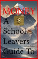 Money A School Leavers Guide To: Learning What Should Have Been Taught To You At School 1763550109 Book Cover