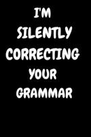 I'm Silently Correcting Your Grammar: Perfect Notebook Gift For I'm Silently Correcting Your Grammar, English Teacher, Grammar Police, English, Teacher Gift, Teacher Appreciation 1654098604 Book Cover
