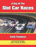 A Day at the Slot Car Races: The Model Racing Book with Exclusive Photos & Interviews 1791320570 Book Cover