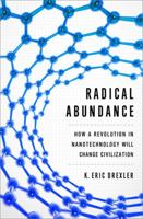 Radical Abundance: How a Revolution in Nanotechnology Will Change Civilization 1610391136 Book Cover