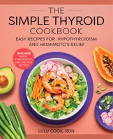 The Simple Thyroid Cookbook: Easy Recipes for Hypothyroidism and Hashimoto's Relief Burst: Includes Quick, 5-Ingredient, and One-Pot Recipes 164876505X Book Cover
