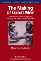 The Making of Great Men: Male Domination and Power among the New Guinea Baruya: Male Domination and Power Among the New Guinea Baruya 0521312124 Book Cover