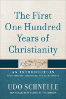 The First One Hundred Years of Christianity: An Introduction to Its History, Literature, and Development 1540972623 Book Cover