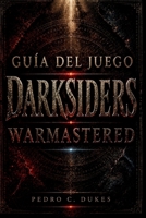 Guía del juego Darksiders Warmastered: Domina todas las batallas, resuelve todos los acertijos, derrota a todos los jefes y conquista el Apocalipsis. (Spanish Edition) B0H244H3GP Book Cover