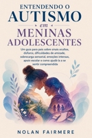 Entendendo o autismo em meninas adolescentes: Um guia para pais sobre sinais ocultos, disfarce, dificuldades de amizade, sobrecarga sensorial, emoções intensas, apoio escolar e como ajudá-la a se sent B0HBMH7Q1W Book Cover