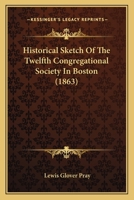 Historical Sketch of the Twelfth Congregational Society in Boston 1436872537 Book Cover