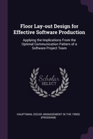 Floor Lay-out Design for Effective Software Production: Applying the Implications From the Optimal Communication Pattern of a Software Project Team 1379022487 Book Cover