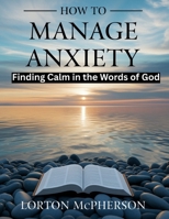 How to manage anxiety: Finding calm in the words of God B0GG4ZPST2 Book Cover