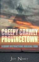 Creepy Crawly Provincetown: A Grave Distractions Walking Tour 0989029387 Book Cover