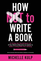 How NOT To Write A Book: 12 Things You Should Never Do If You Want to Become an Author & Make a Living With Your Writing (From Someone Who Has Written 12 Books in 12 Months) 1735418854 Book Cover