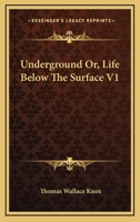 Underground Or, Life Below The Surface V1 1430477091 Book Cover