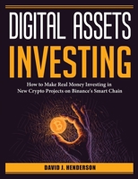 Digital Assets Investing: How to Make Real Money Investing in New Crypto Projects on Binance's Smart Chain 1804385808 Book Cover