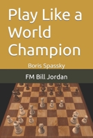 Play Like a World Champion: Boris Spassky 1075734177 Book Cover