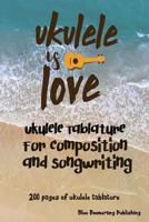 Ukulele is Love: Tablature notebook 1723245046 Book Cover