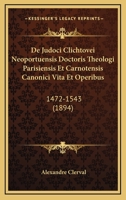 de Judoci Clichtovei Neoportuensis, Doctoris Theologi Parisiensis Et Carnotensis Canonici, Vita Et Operibus (1472-1543): Thesim Proponebat Facultati Litterarum Parisiensi (Classic Reprint) 1145020089 Book Cover