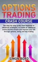 Options Trading Crash Course: The step-by-step guide, from beginner to advanced strategies, to create an additional online income stream and improve your life through options, swing and day trading. B091F1B8NP Book Cover