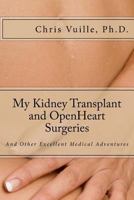 My Kidney Transplant and Open Heart Surgeries: And Other Excellent Medical Adventures 1546791671 Book Cover