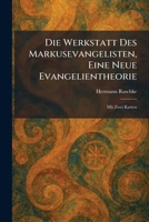 Die Werkstatt Des Markusevangelisten, Eine Neue Evangelientheorie: Mit Zwei Karten (German Edition) 1025610202 Book Cover