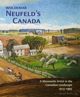 Woldemar Neufeld’s Canada: A Mennonite Artist in the Canadian Landscape 1925-1995 1554581907 Book Cover