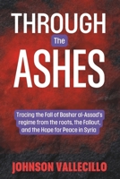 Through the Ashes: Tracing the Fall of Bashar al-Assad’s regime from the roots, the Fallout, and the Hope for Peace in Syria B0DR26M3VS Book Cover